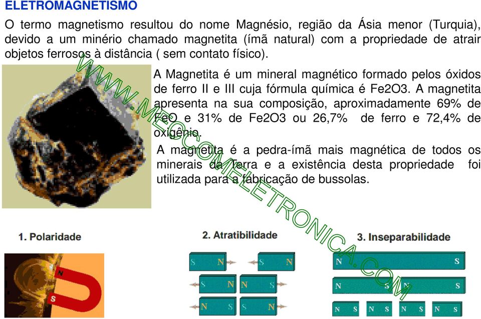 A Magnetita é um mineral magnético formado pelos óxidos de ferro II e III cuja fórmula química é Fe2O3.