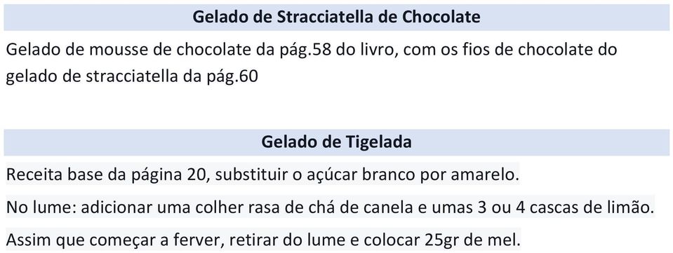 60 Gelado de Tigelada Receita base da página 20, substituir o açúcar branco por amarelo.