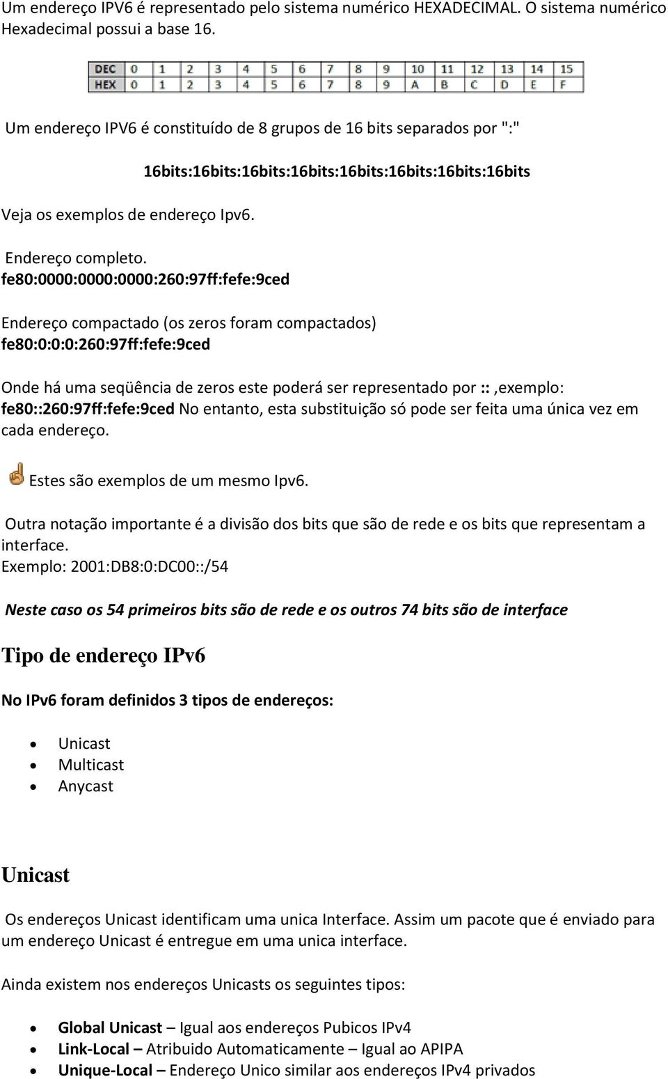 fe80:0000:0000:0000:260:97ff:fefe:9ced Endereço compactado (os zeros foram compactados) fe80:0:0:0:260:97ff:fefe:9ced Onde há uma seqüência de zeros este poderá ser representado por ::,exemplo: