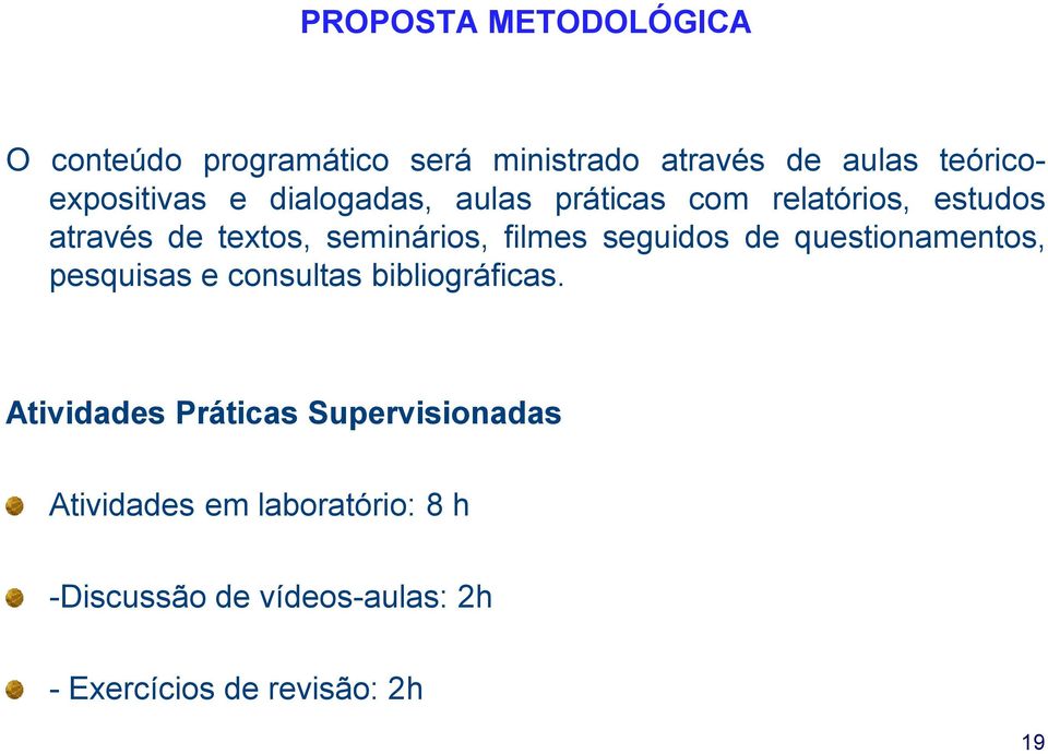 seminários, filmes seguidos de questionamentos, pesquisas e consultas bibliográficas.