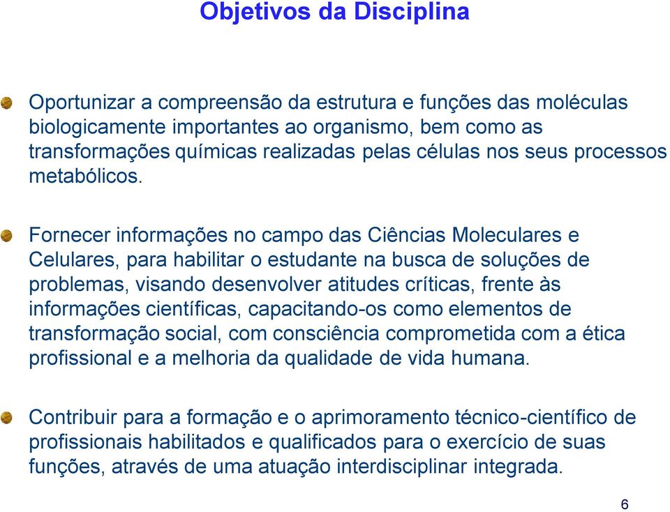 Fornecer informações no campo das Ciências Moleculares e Celulares, para habilitar o estudante na busca de soluções de problemas, visando desenvolver atitudes críticas, frente às informações