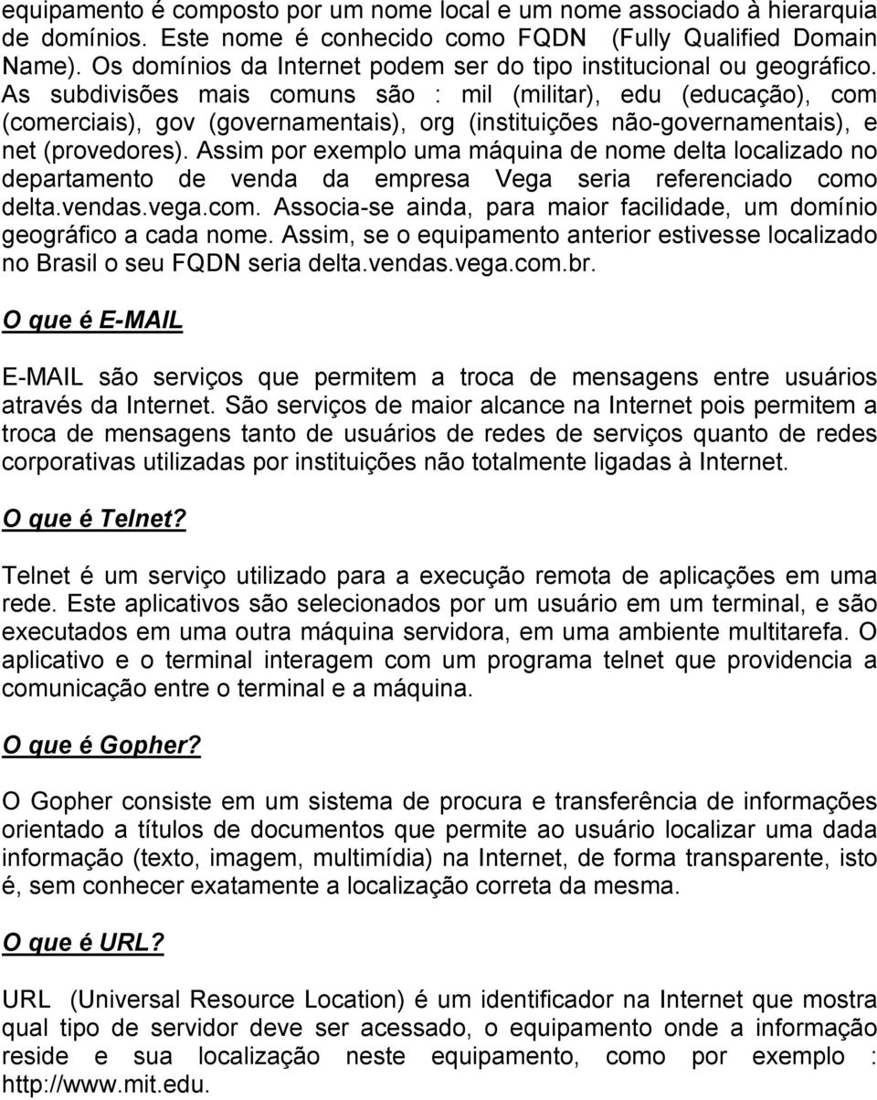 As subdivisões mais comuns são : mil (militar), edu (educação), com (comerciais), gov (governamentais), org (instituições não-governamentais), e net (provedores).