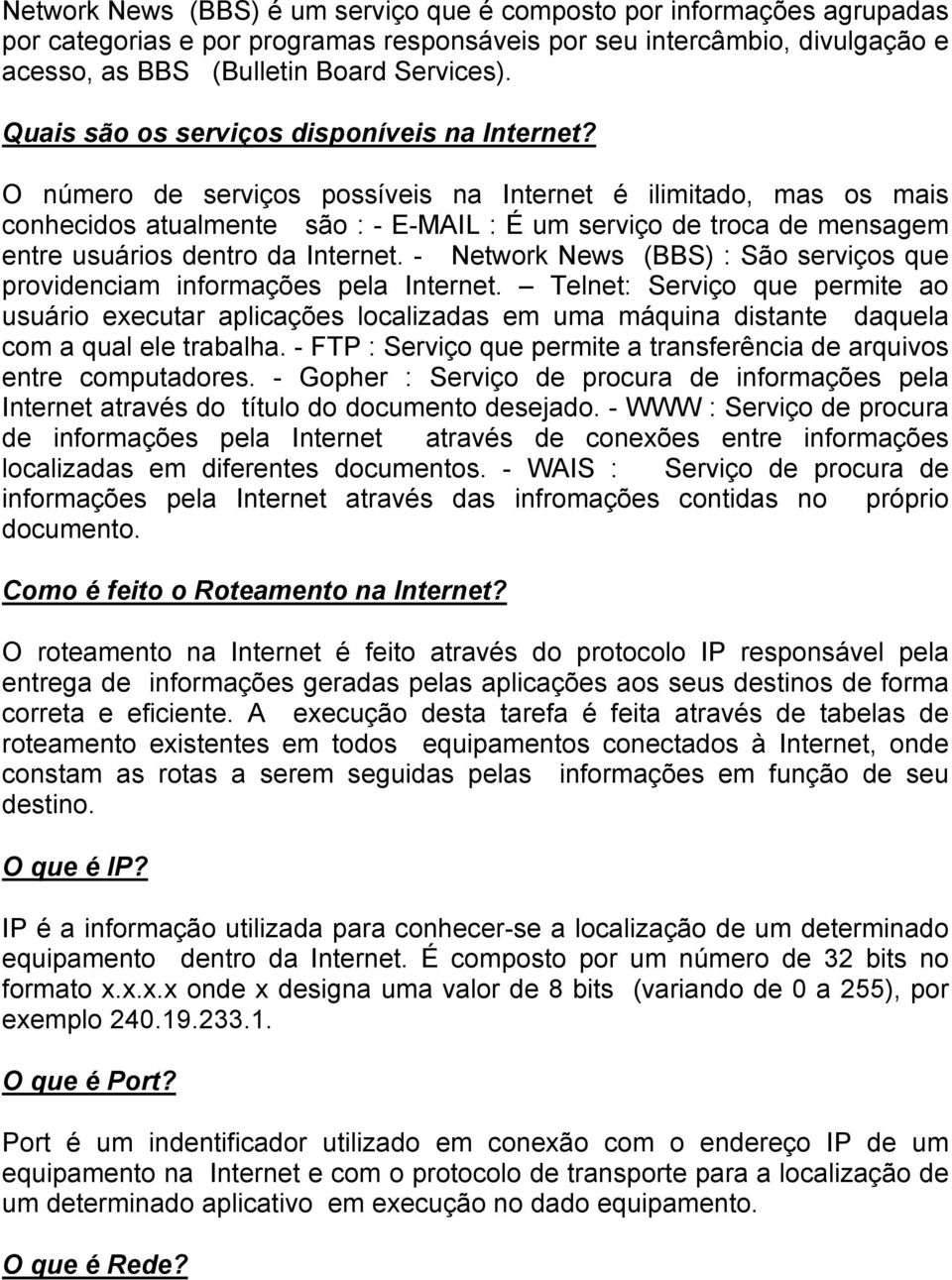 O número de serviços possíveis na Internet é ilimitado, mas os mais conhecidos atualmente são : - E-MAIL : É um serviço de troca de mensagem entre usuários dentro da Internet.