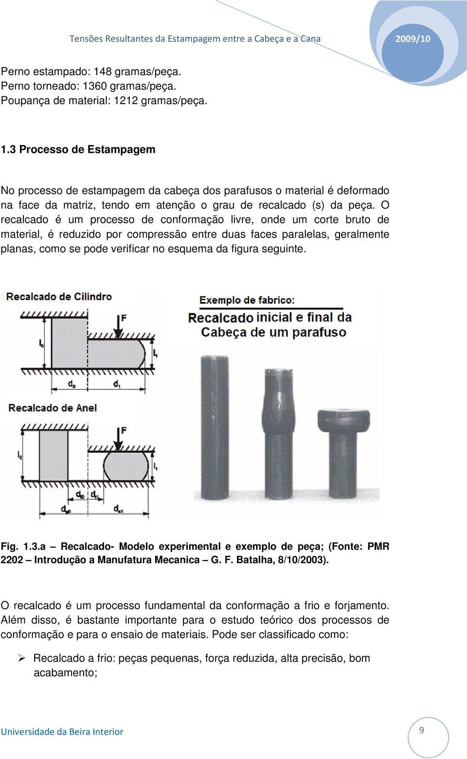 seguinte. Fig. 1.3.a Recalcado- Modelo experimental e exemplo de peça; (Fonte: PMR 2202 Introdução a Manufatura Mecanica G. F. Batalha, 8/10/2003).