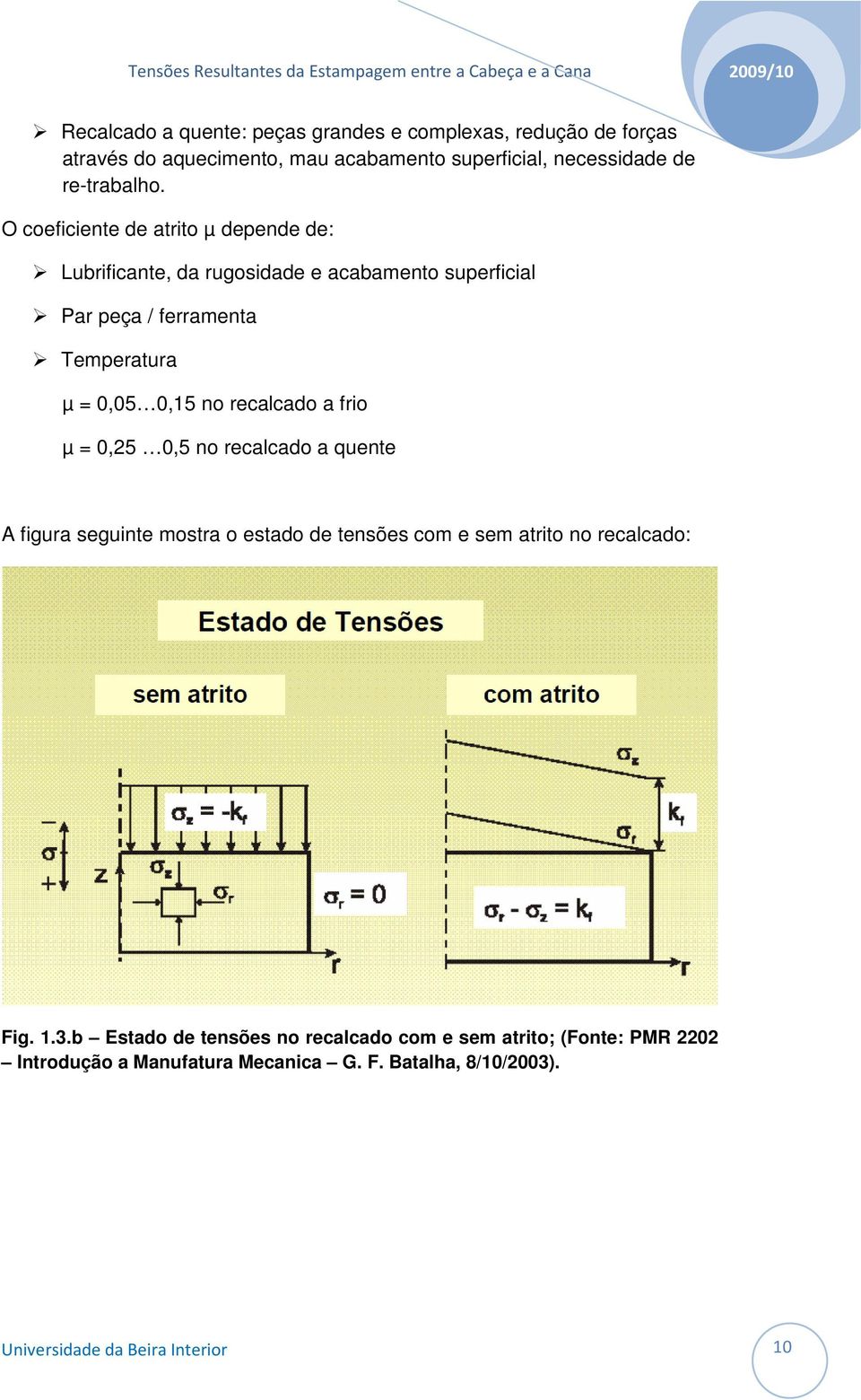 O coeficiente de atrito µ depende de: Lubrificante, da rugosidade e acabamento superficial Par peça / ferramenta Temperatura µ = 0,05 0,15