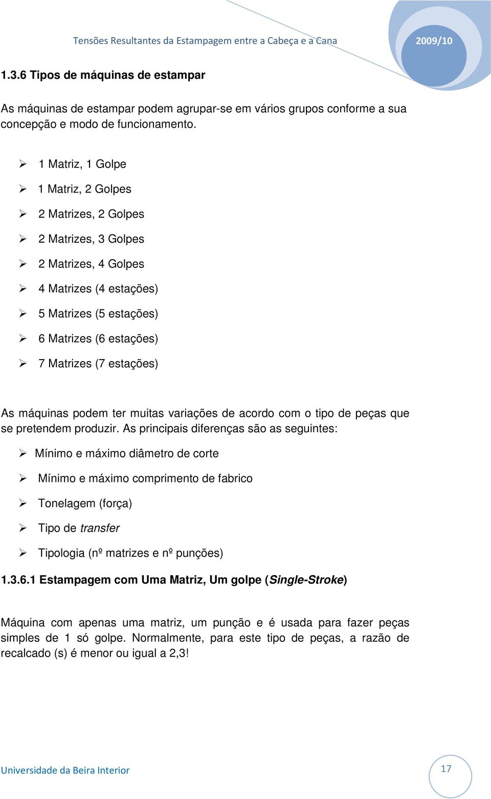 máquinas podem ter muitas variações de acordo com o tipo de peças que se pretendem produzir.