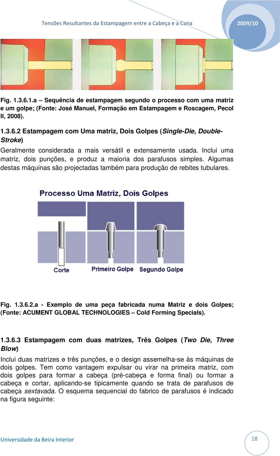 a - Exemplo de uma peça fabricada numa Matriz e dois Golpes; (Fonte: ACUMENT GLOBAL TECHNOLOGIES Cold Forming Specials). 1.3.6.