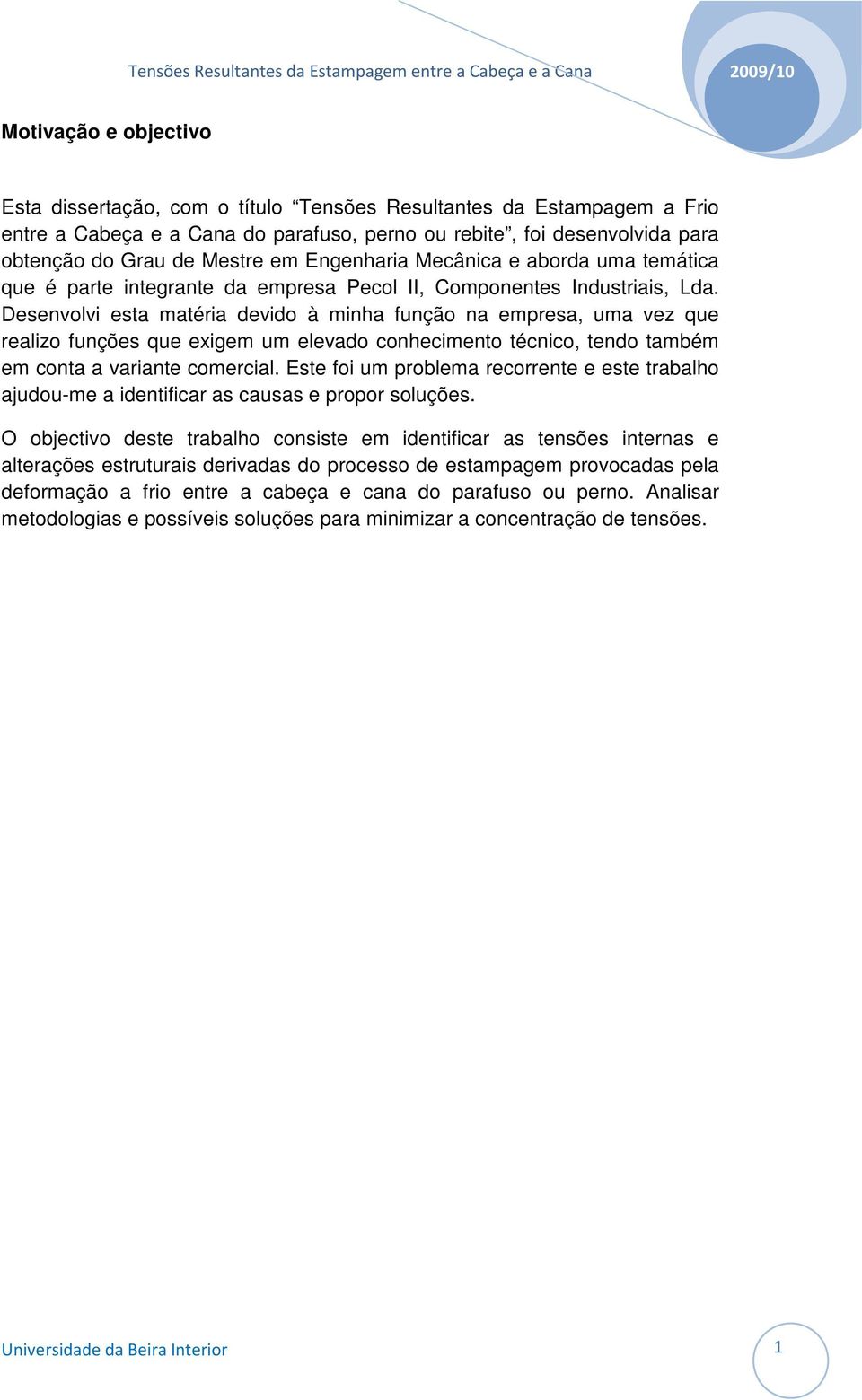 Desenvolvi esta matéria devido à minha função na empresa, uma vez que realizo funções que exigem um elevado conhecimento técnico, tendo também em conta a variante comercial.