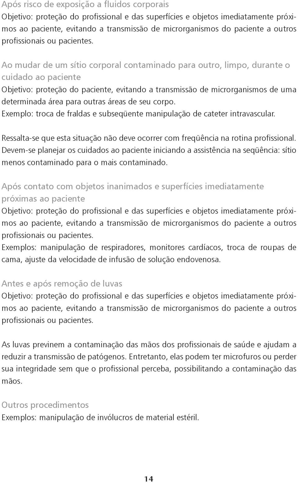 Ao mudar de um sítio corporal contaminado para outro, limpo, durante o cuidado ao paciente Objetivo: proteção do paciente, evitando a transmissão de microrganismos de uma determinada área para outras