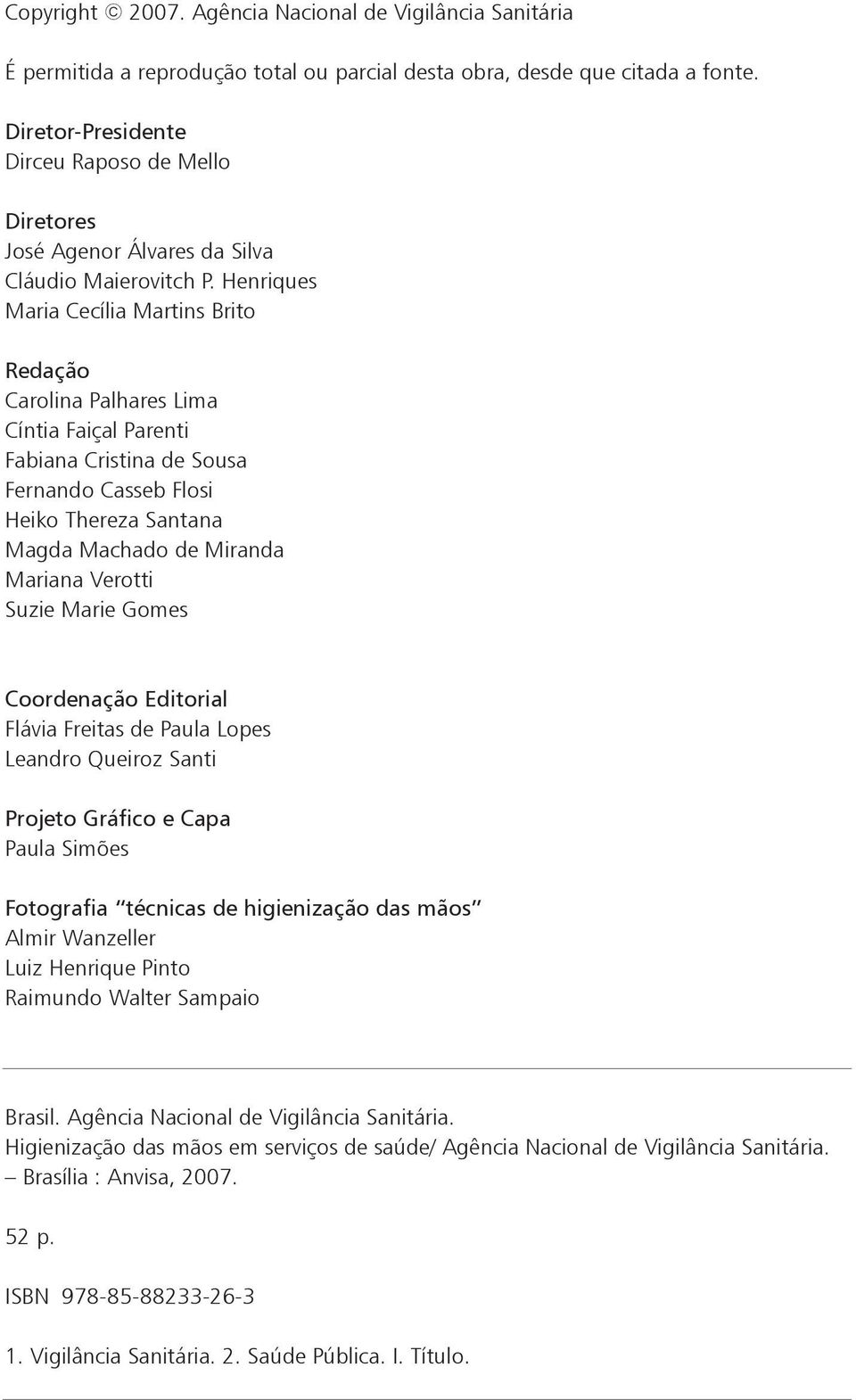 Henriques Maria Cecília Martins Brito Redação Carolina Palhares Lima Cíntia Faiçal Parenti Fabiana Cristina de Sousa Fernando Casseb Flosi Heiko Thereza Santana Magda Machado de Miranda Mariana