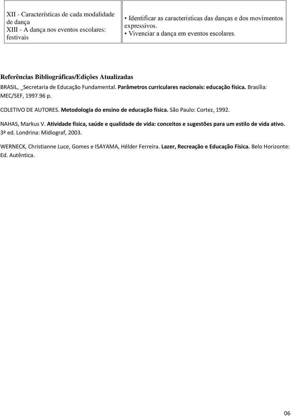 Brasília: MEC/SEF, 1997.96 p. COLETIVO DE AUTORES. Metodologia do ensino de educação física. São Paulo: Cortez, 1992. NAHAS, Markus V.