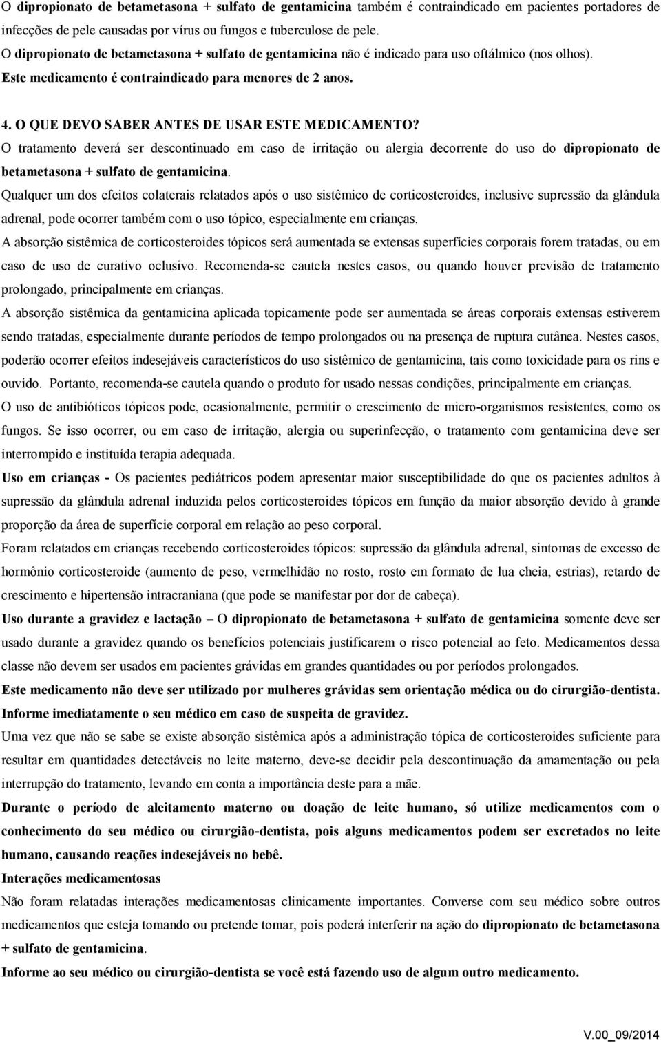 O QUE DEVO SABER ANTES DE USAR ESTE MEDICAMENTO? O tratamento deverá ser descontinuado em caso de irritação ou alergia decorrente do uso do dipropionato de betametasona + sulfato de gentamicina.