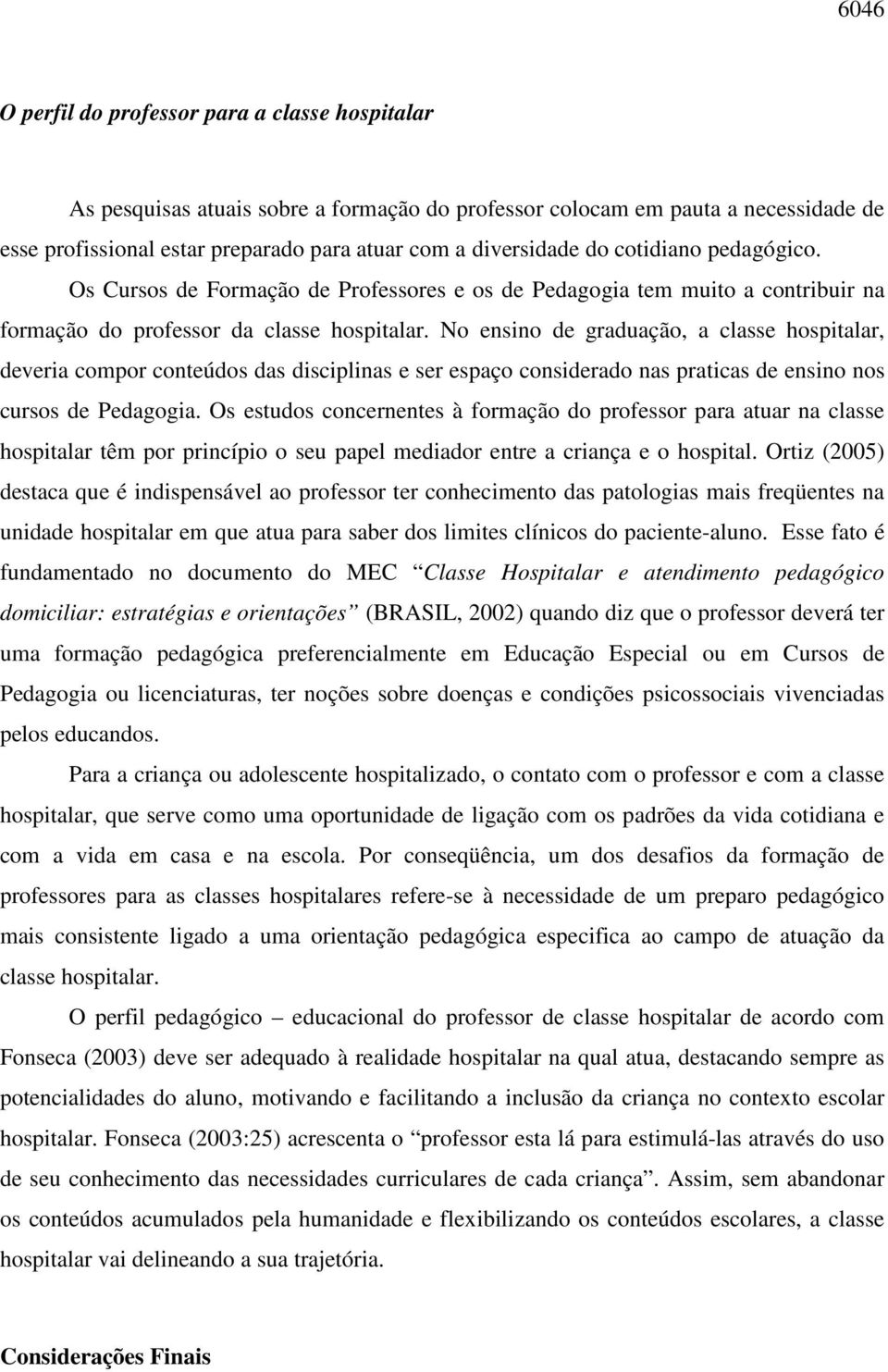 No ensino de graduação, a classe hospitalar, deveria compor conteúdos das disciplinas e ser espaço considerado nas praticas de ensino nos cursos de Pedagogia.