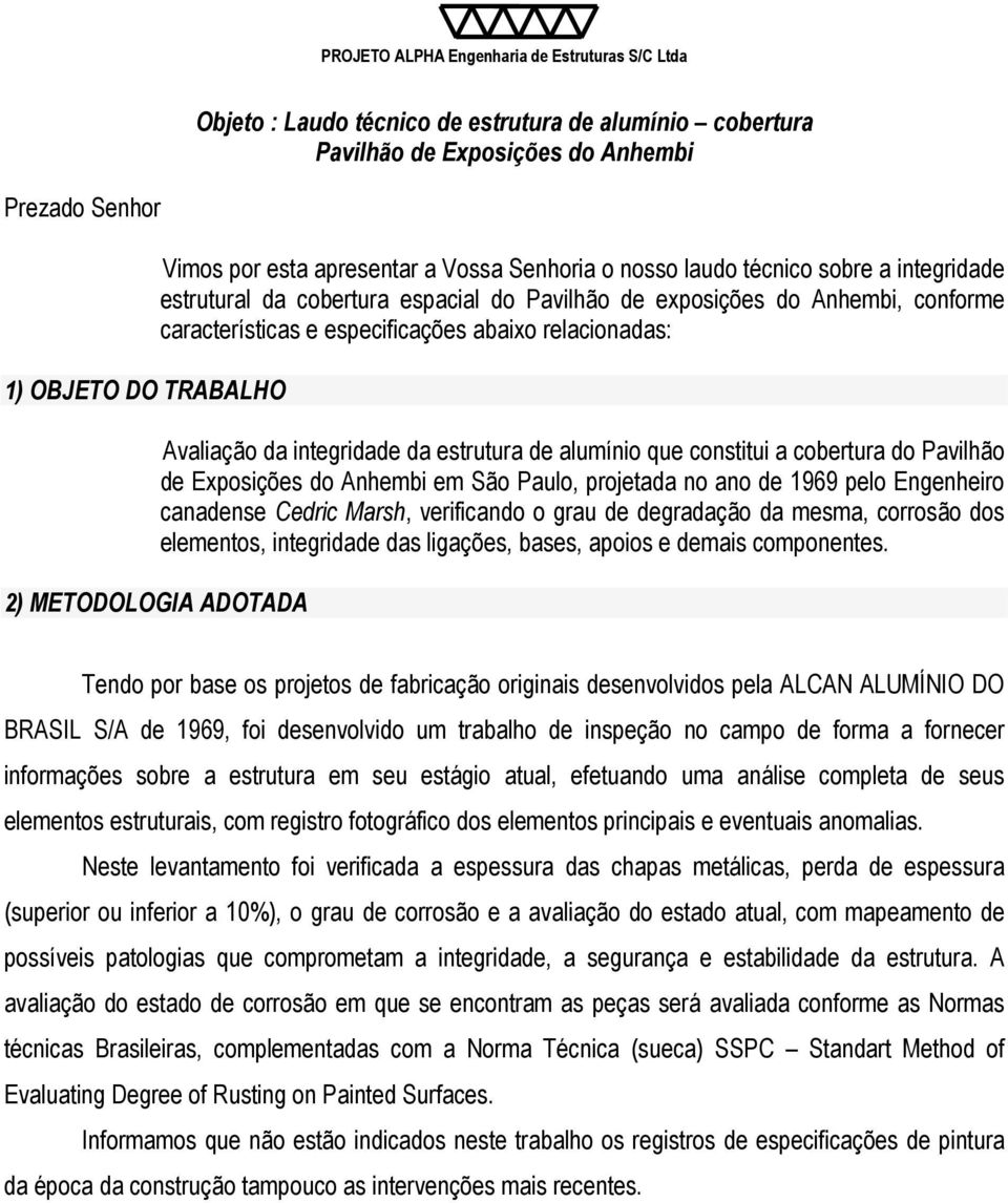 relacionadas: Avaliação da integridade da estrutura de alumínio que constitui a cobertura do Pavilhão de Exposições do Anhembi em São Paulo, projetada no ano de 1969 pelo Engenheiro canadense Cedric