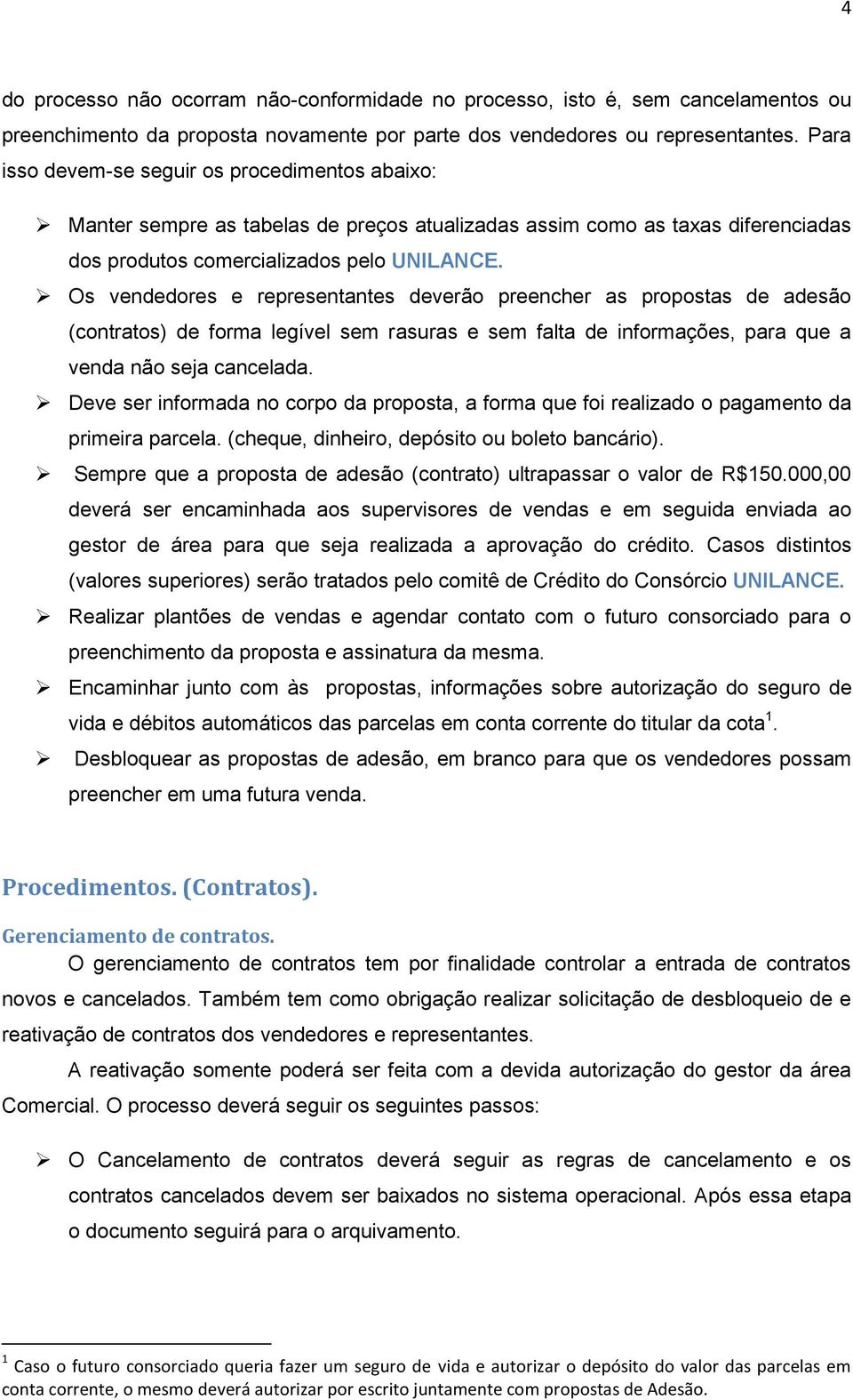 Os vendedores e representantes deverão preencher as propostas de adesão (contratos) de forma legível sem rasuras e sem falta de informações, para que a venda não seja cancelada.