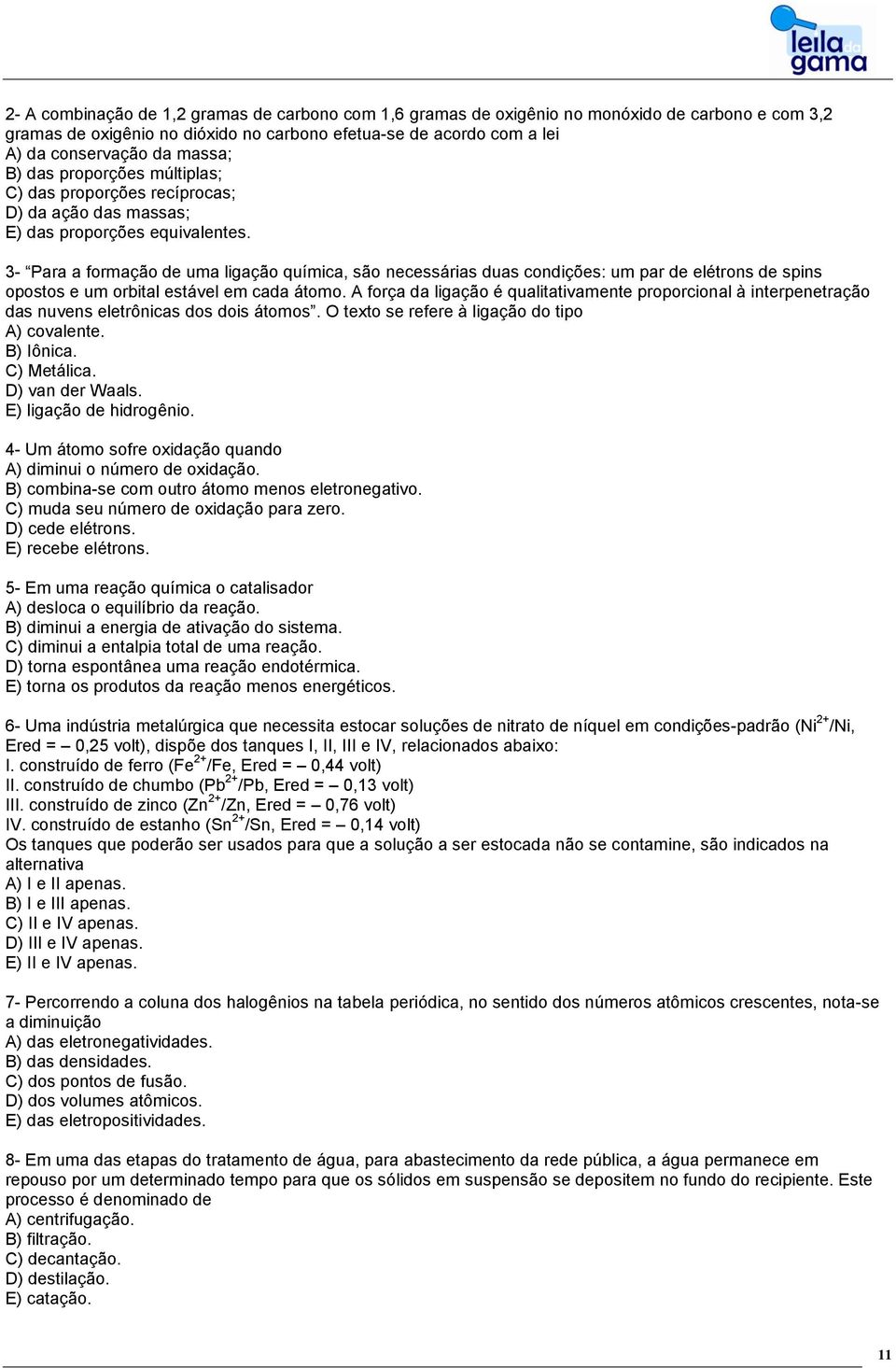 3- Para a formação de uma ligação química, são necessárias duas condições: um par de elétrons de spins opostos e um orbital estável em cada átomo.