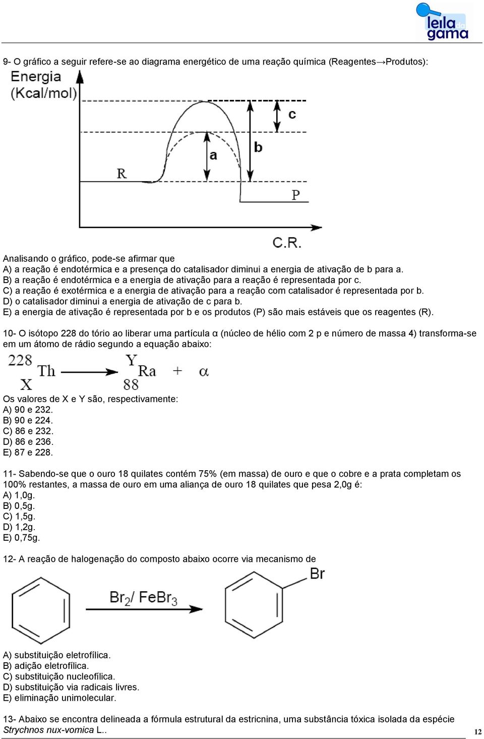 C) a reação é exotérmica e a energia de ativação para a reação com catalisador é representada por b. D) o catalisador diminui a energia de ativação de c para b.