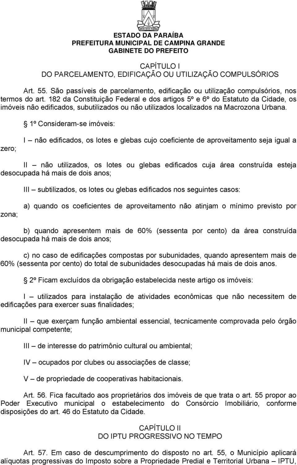 1º Consideram-se imóveis: zero; I não edificados, os lotes e glebas cujo coeficiente de aproveitamento seja igual a II não utilizados, os lotes ou glebas edificados cuja área construída esteja