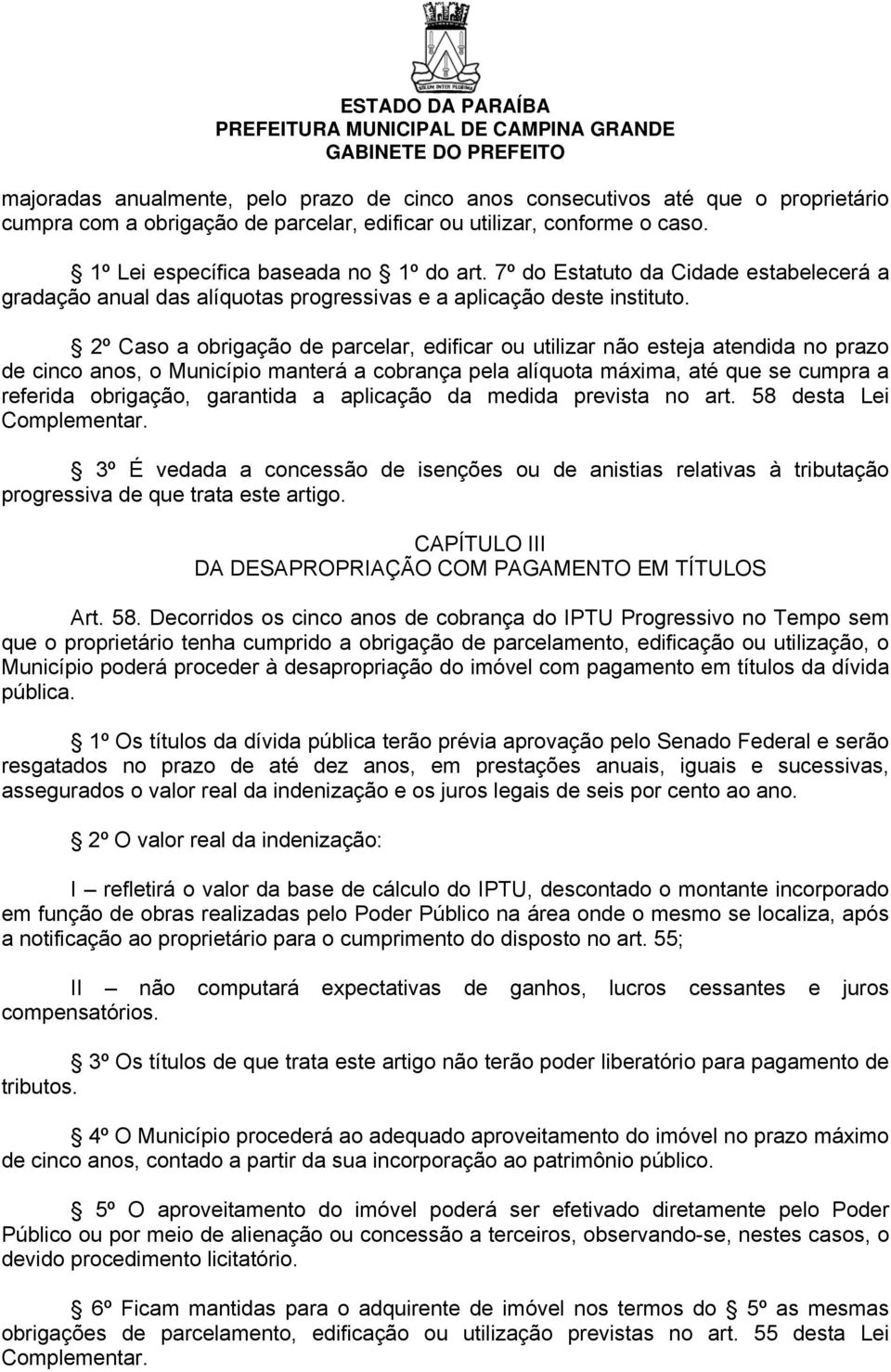 2º Caso a obrigação de parcelar, edificar ou utilizar não esteja atendida no prazo de cinco anos, o Município manterá a cobrança pela alíquota máxima, até que se cumpra a referida obrigação,