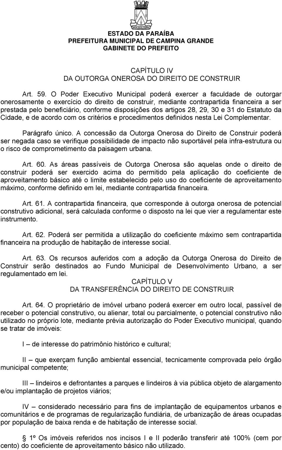 disposições dos artigos 28, 29, 30 e 31 do Estatuto da Cidade, e de acordo com os critérios e procedimentos definidos nesta Lei Complementar. Parágrafo único.