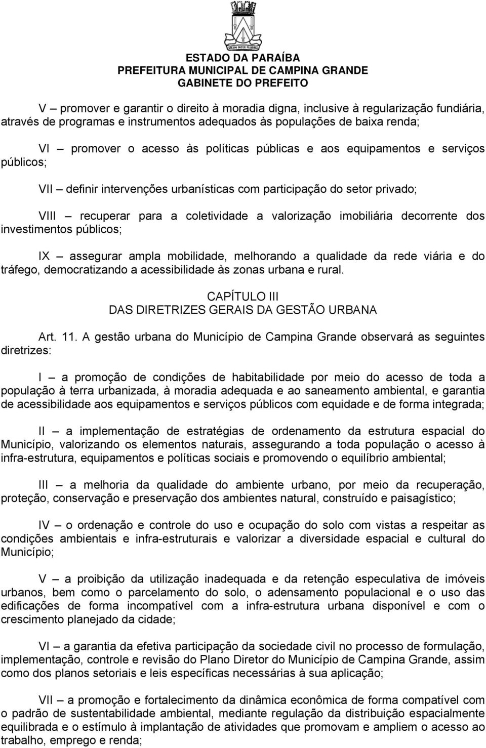 investimentos públicos; IX assegurar ampla mobilidade, melhorando a qualidade da rede viária e do tráfego, democratizando a acessibilidade às zonas urbana e rural.