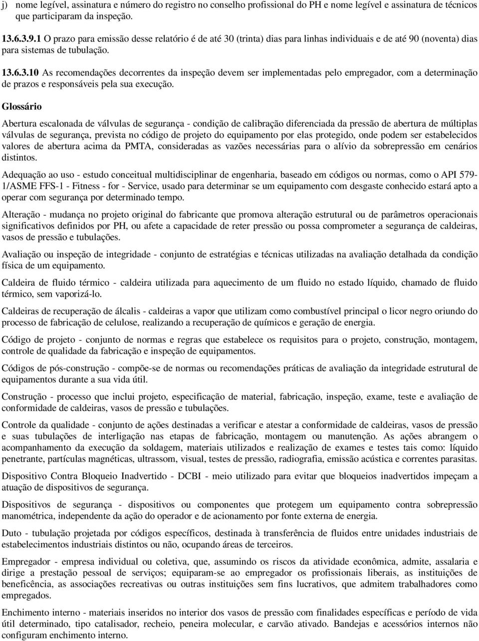 Glossário Abertura escalonada de válvulas de segurança - condição de calibração diferenciada da pressão de abertura de múltiplas válvulas de segurança, prevista no código de projeto do equipamento