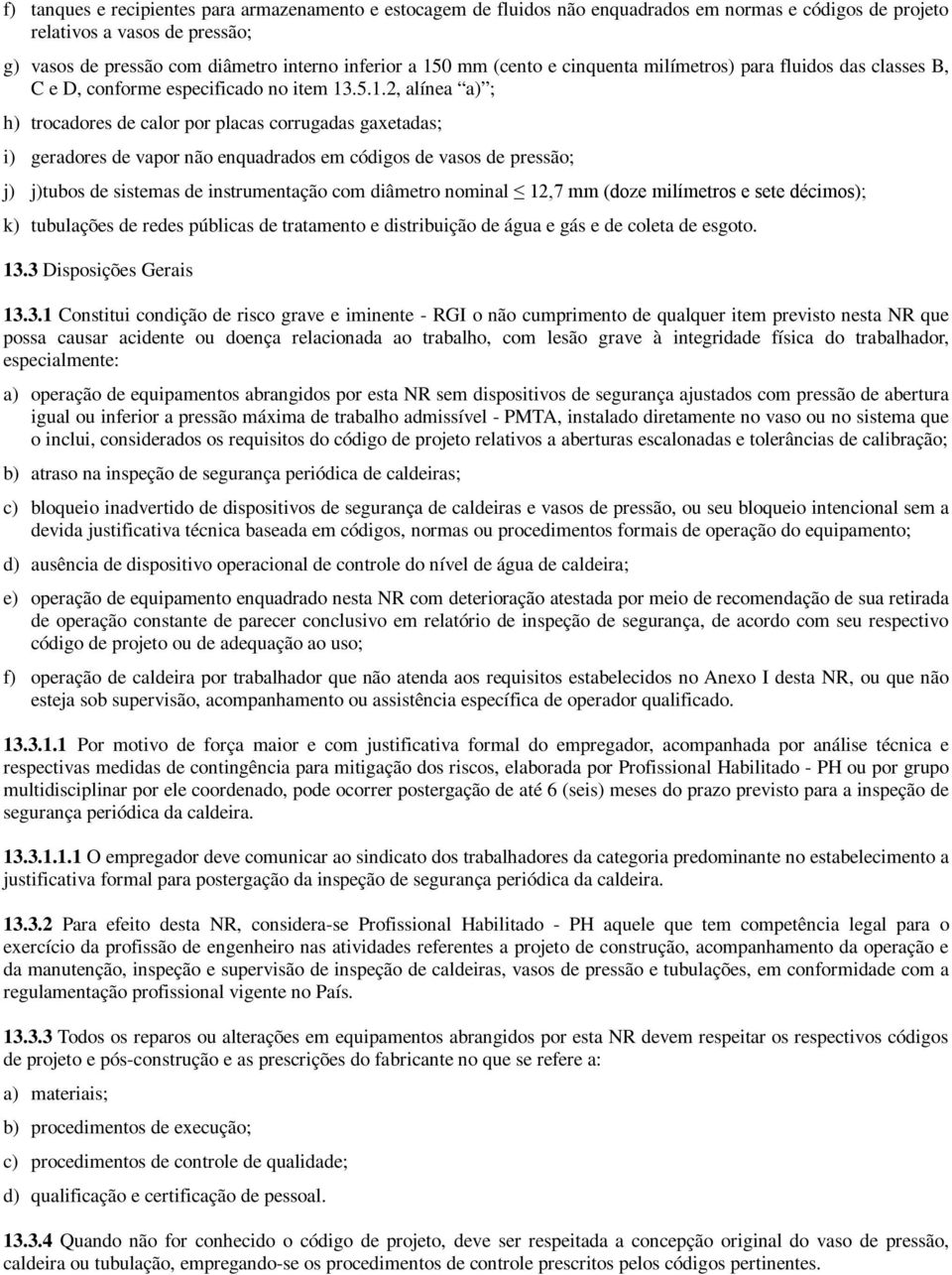 .5.1.2, alínea a) ; h) trocadores de calor por placas corrugadas gaxetadas; i) geradores de vapor não enquadrados em códigos de vasos de pressão; j) j)tubos de sistemas de instrumentação com diâmetro