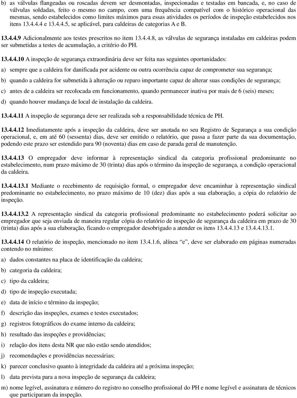 4.4 e 13.4.4.5, se aplicável, para caldeiras de categorias A e B. 13.4.4.9 Adicionalmente aos testes prescritos no item 13.4.4.8, as válvulas de segurança instaladas em caldeiras podem ser submetidas a testes de acumulação, a critério do PH.