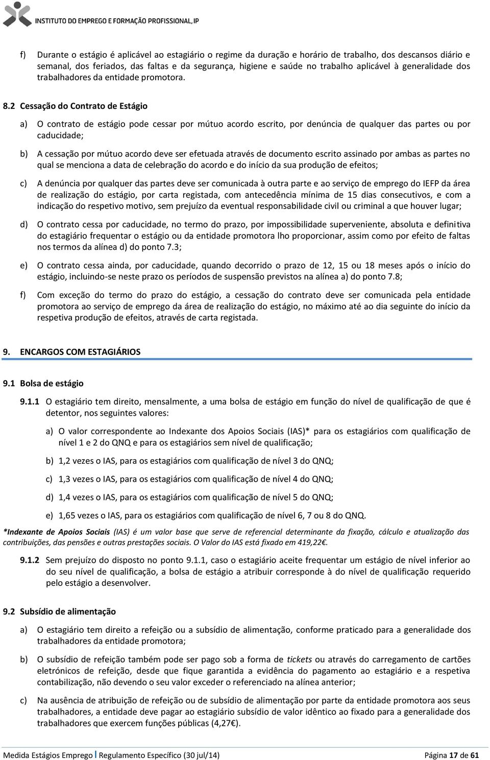 2 Cessação do Contrato de Estágio a) O contrato de estágio pode cessar por mútuo acordo escrito, por denúncia de qualquer das partes ou por caducidade; b) A cessação por mútuo acordo deve ser