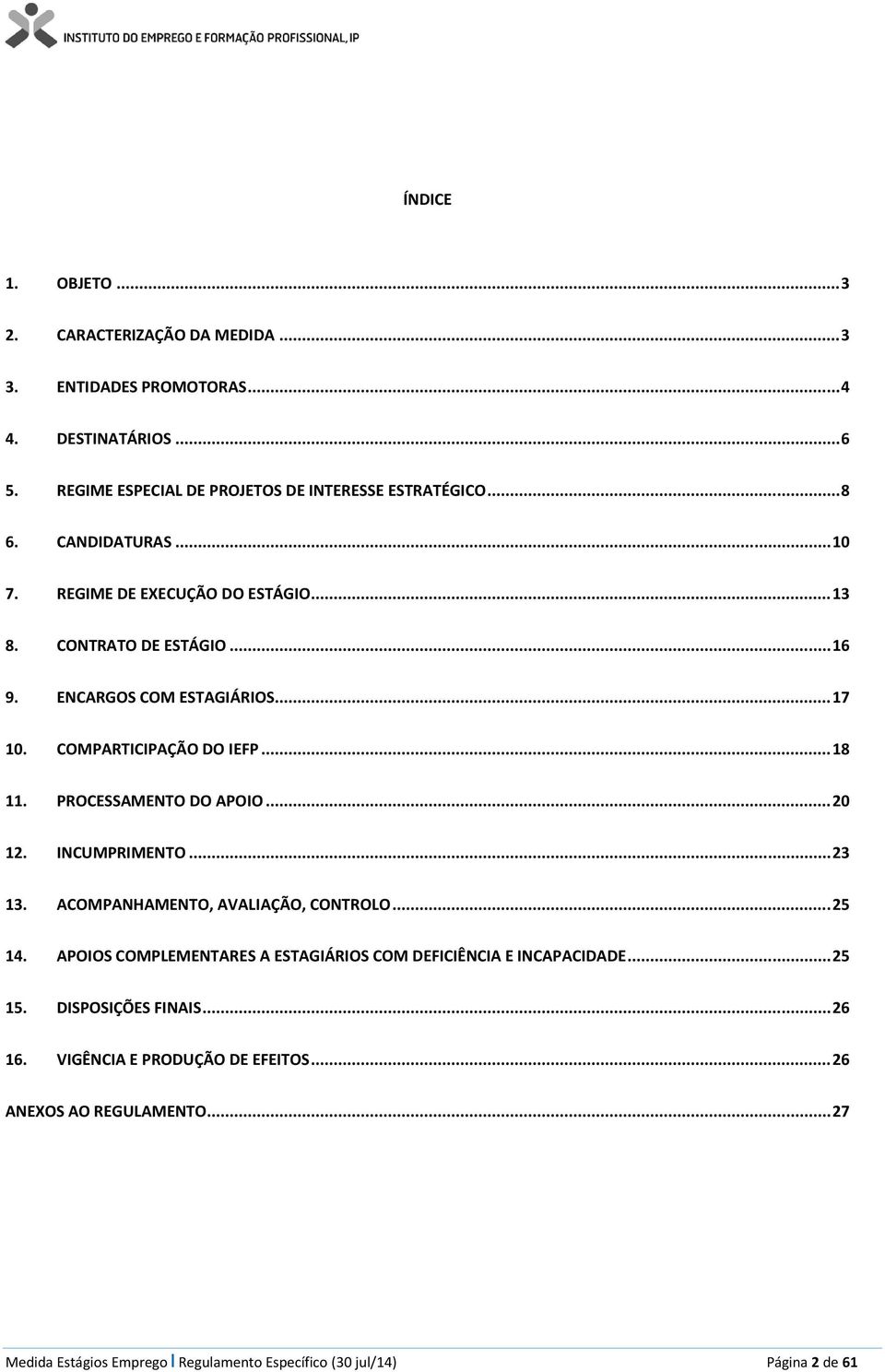 PROCESSAMENTO DO APOIO... 20 12. INCUMPRIMENTO... 23 13. ACOMPANHAMENTO, AVALIAÇÃO, CONTROLO... 25 14. APOIOS COMPLEMENTARES A ESTAGIÁRIOS COM DEFICIÊNCIA E INCAPACIDADE.