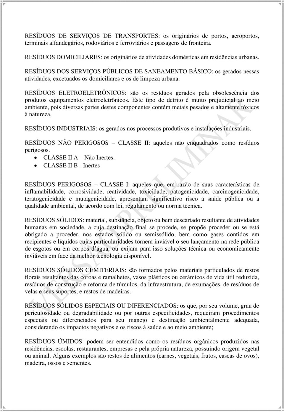 RESÍDUOS DOS SERVIÇOS PÚBLICOS DE SANEAMENTO BÁSICO: os gerados nessas atividades, excetuados os domiciliares e os de limpeza urbana.