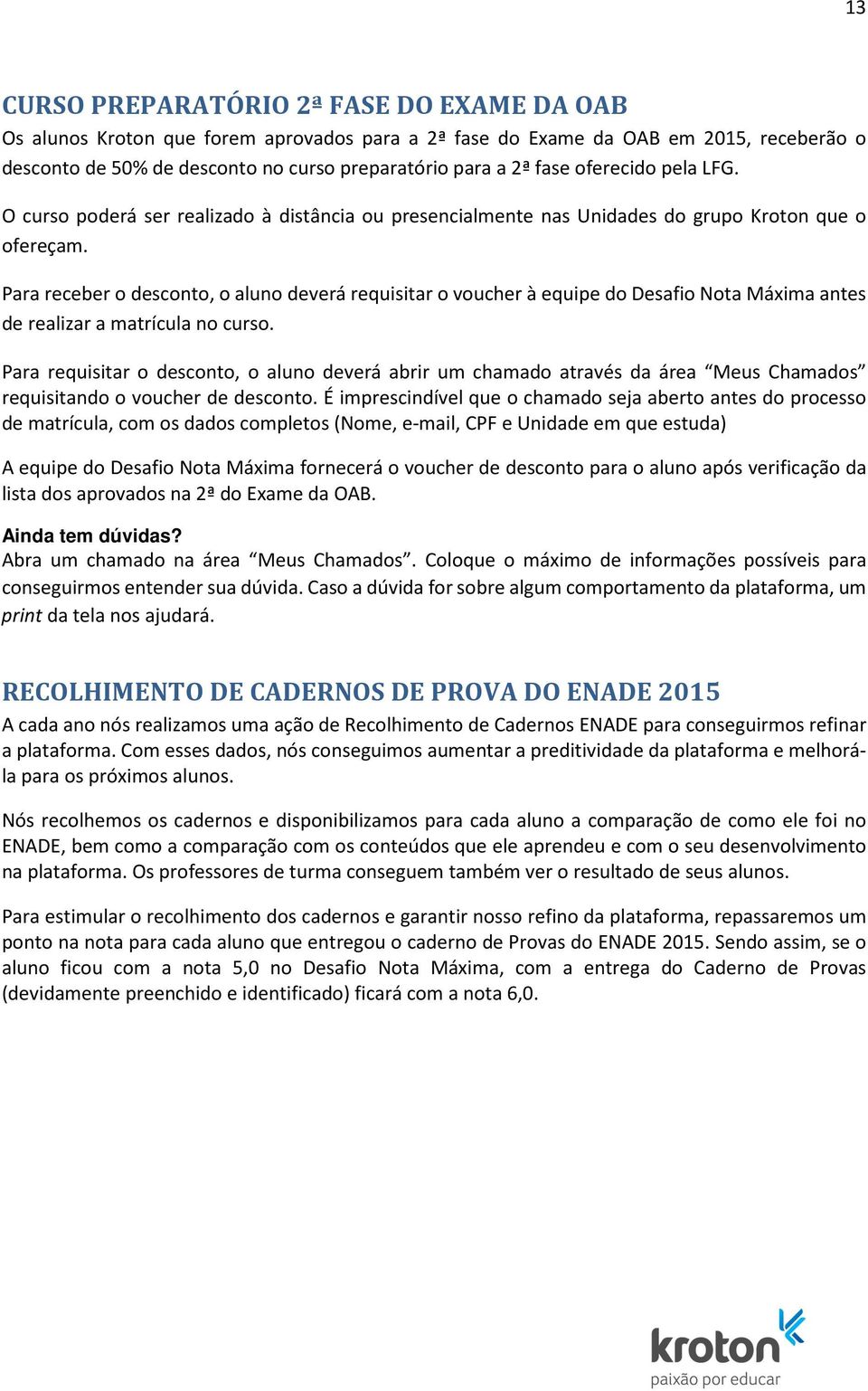 Para receber o desconto, o aluno deverá requisitar o voucher à equipe do Desafio Nota Máxima antes de realizar a matrícula no curso.