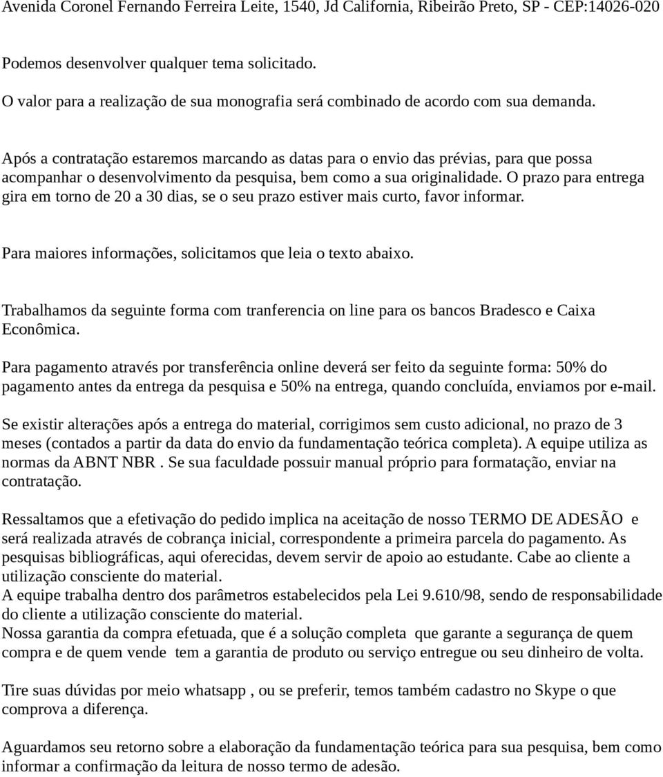 Após a contratação estaremos marcando as datas para o envio das prévias, para que possa acompanhar o desenvolvimento da pesquisa, bem como a sua originalidade.