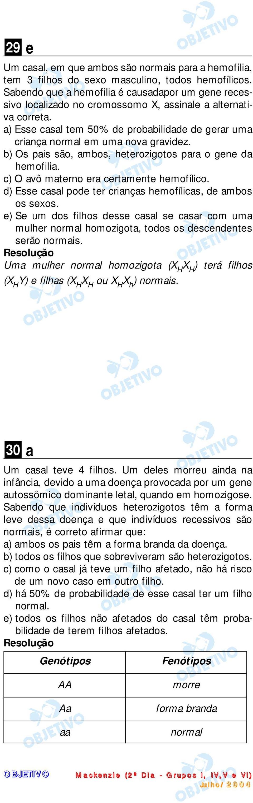 a) Esse casal tem 50% de probabilidade de gerar uma criança normal em uma nova gravidez. b) Os pais são, ambos, heterozigotos para o gene da hemofilia. c) O avô materno era certamente hemofílico.