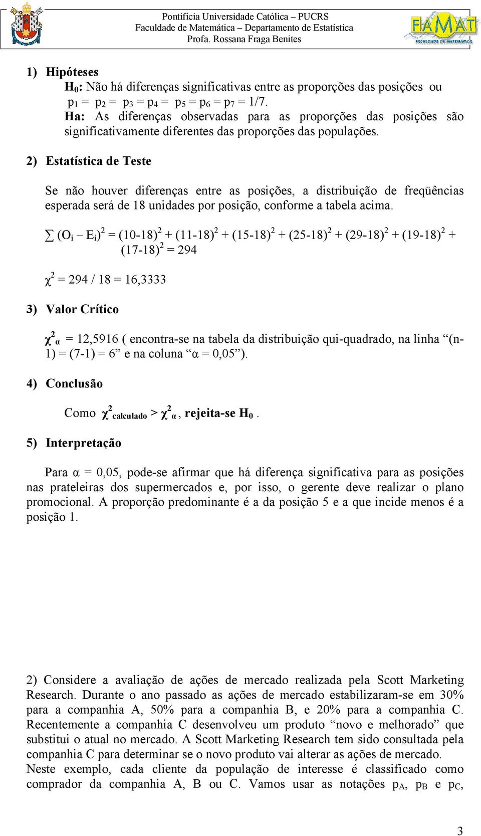 2) Estatística de Teste Se não houver diferenças entre as posições, a distribuição de freqüências esperada será de 18 unidades por posição, conforme a tabela acima.