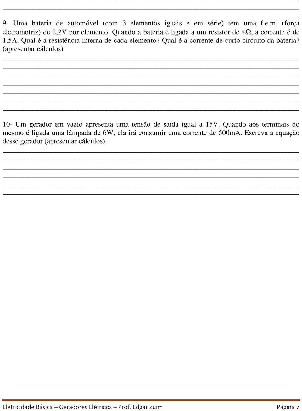 Qual é a corrente de curto-circuito da bateria? (apresentar cálculos) 10- Um gerador em vazio apresenta uma tensão de saída igual a 15V.