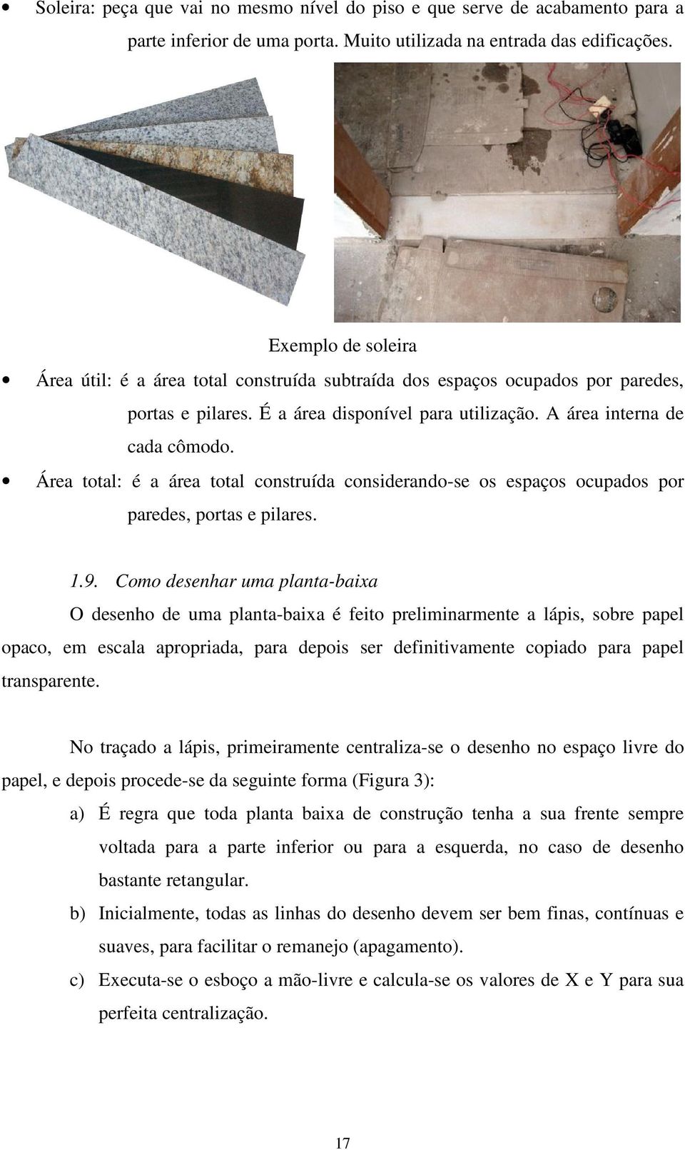 Área total: é a área total construída considerando-se os espaços ocupados por paredes, portas e pilares. 1.9.