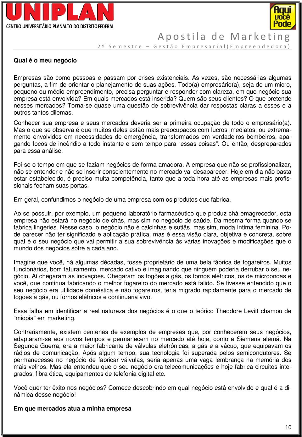 Quem são seus clientes? O que pretende nesses mercados? Torna-se quase uma questão de sobrevivência dar respostas claras a esses e a outros tantos dilemas.