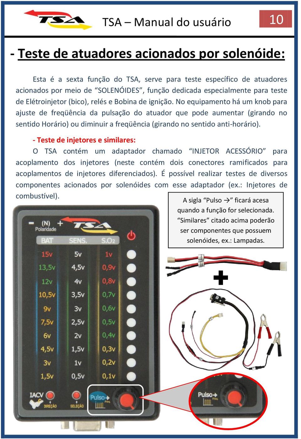 No equipamento há um knob para ajuste de freqüência da pulsação do atuador que pode aumentar (girando no sentido Horário) ou diminuir a freqüência (girando no sentido anti-horário).