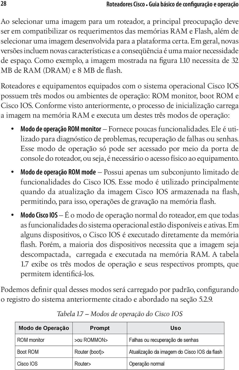 Como exemplo, a imagem mostrada na figura 1.10 necessita de 32 MB de RAM (DRAM) e 8 MB de flash.