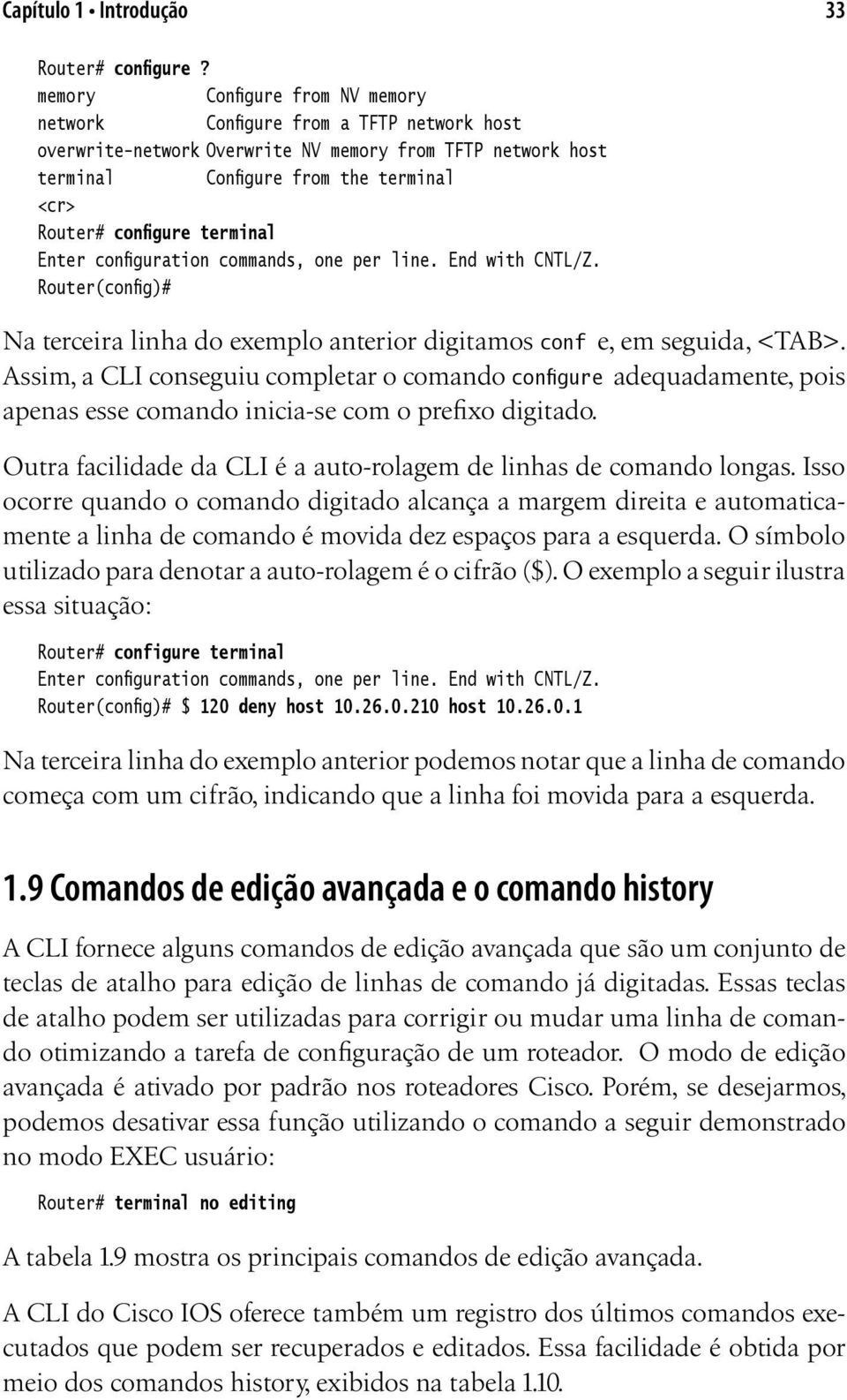 terminal Enter configuration commands, one per line. End with CNTL/Z. Router(config)# Na terceira linha do exemplo anterior digitamos conf e, em seguida, <TAB>.