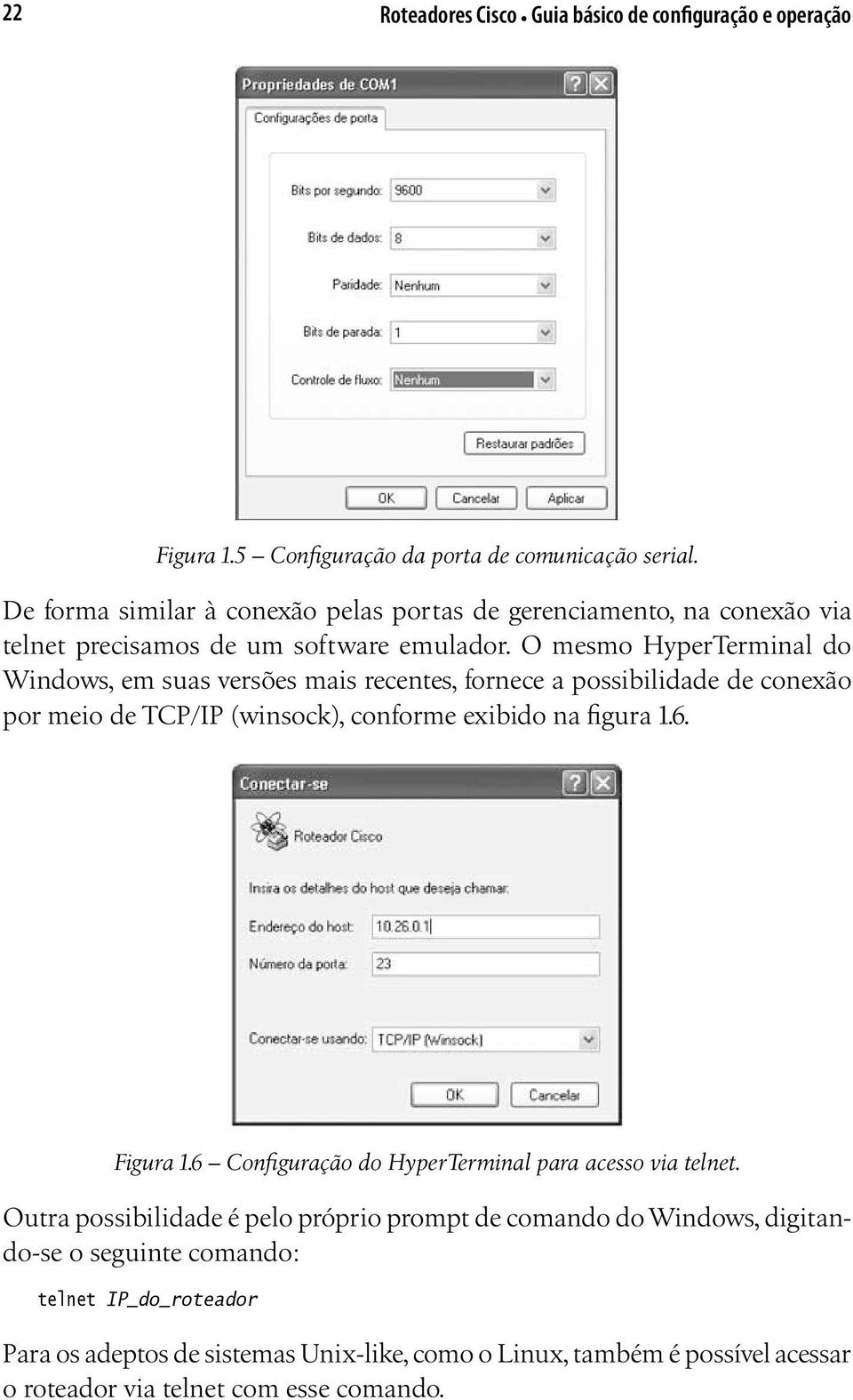 O mesmo HyperTerminal do Windows, em suas versões mais recentes, fornece a possibilidade de conexão por meio de TCP/IP (winsock), conforme exibido na figura 1.6. Figura 1.