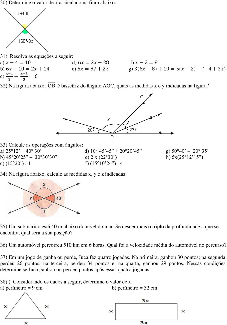 C 33) Calcule as operações com ângulos: a) 25 12 + 40 30 d) 10 45 45 + 20 20 45 g) 50 40 20 35 b) 45 20 25 30 30 30 e) 2 x (22 30 ) h) 5x(25 12 15 ) c) (15 20 ) : 4 f) (15 10 24 ) : 4 34) Na figura