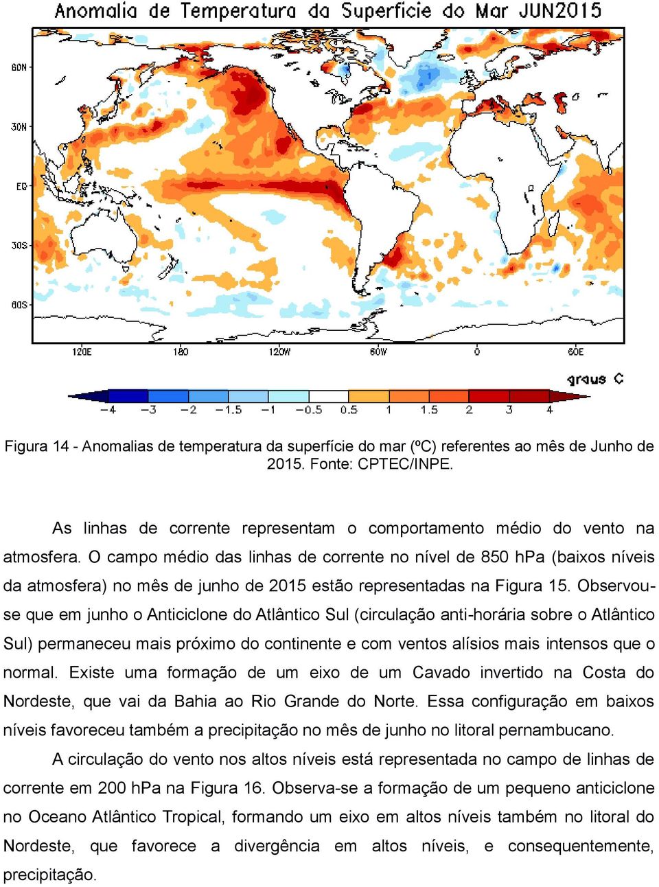 Observouse que em junho o Anticiclone do Atlântico Sul (circulação anti-horária sobre o Atlântico Sul) permaneceu mais próximo do continente e com ventos alísios mais intensos que o normal.