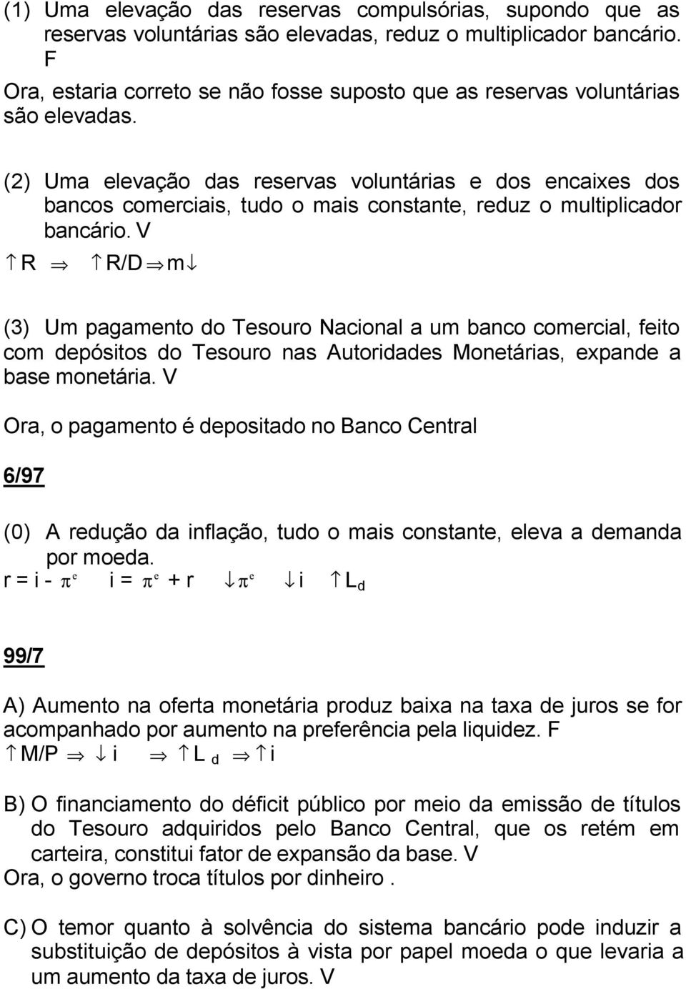 (2) Uma elevação das reservas voluntárias e dos encaixes dos bancos comerciais, tudo o mais constante, reduz o multiplicador bancário.