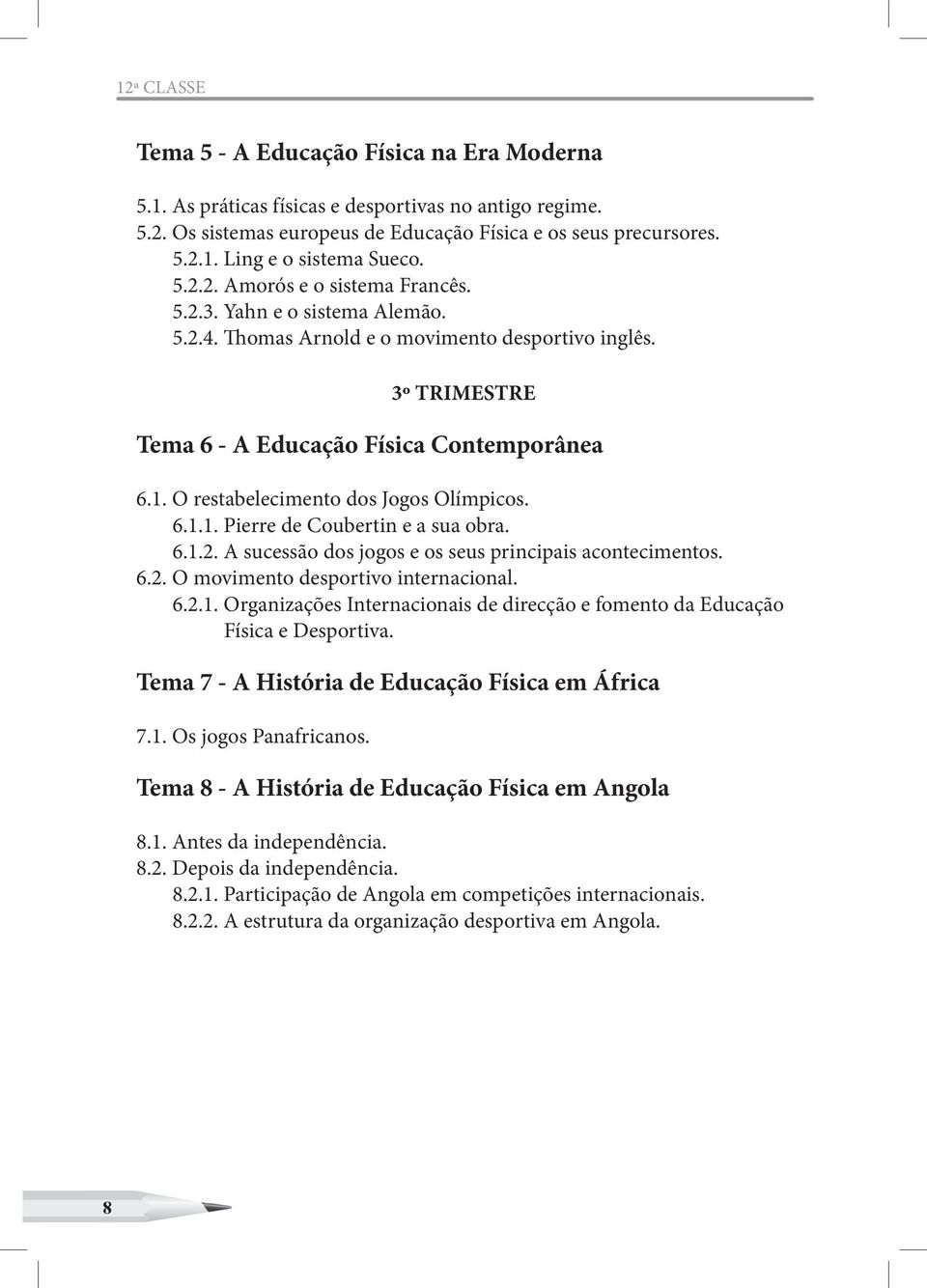 O restabelecimento dos Jogos Olímpicos. 6.1.1. Pierre de Coubertin e a sua obra. 6.1.2. A sucessão dos jogos e os seus principais acontecimentos. 6.2. O movimento desportivo internacional. 6.2.1. Organizações Internacionais de direcção e fomento da Educação Física e Desportiva.