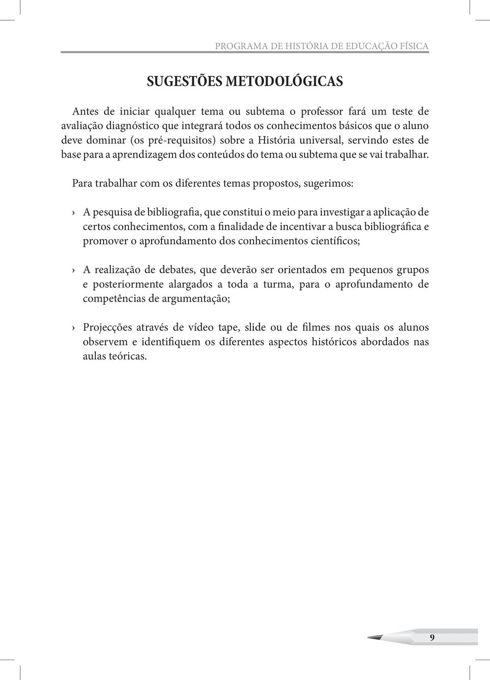 Para trabalhar com os diferentes temas propostos, sugerimos: A pesquisa de bibliografia, que constitui o meio para investigar a aplicação de certos conhecimentos, com a finalidade de incentivar a