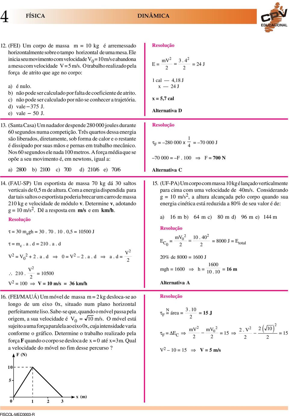 b) não pode ser calculado por falta de coeficiente de atrito. c) não pode ser calculado por não se conhecer a trajetória. d) vale 375 J. e) vale 50 J. 13.