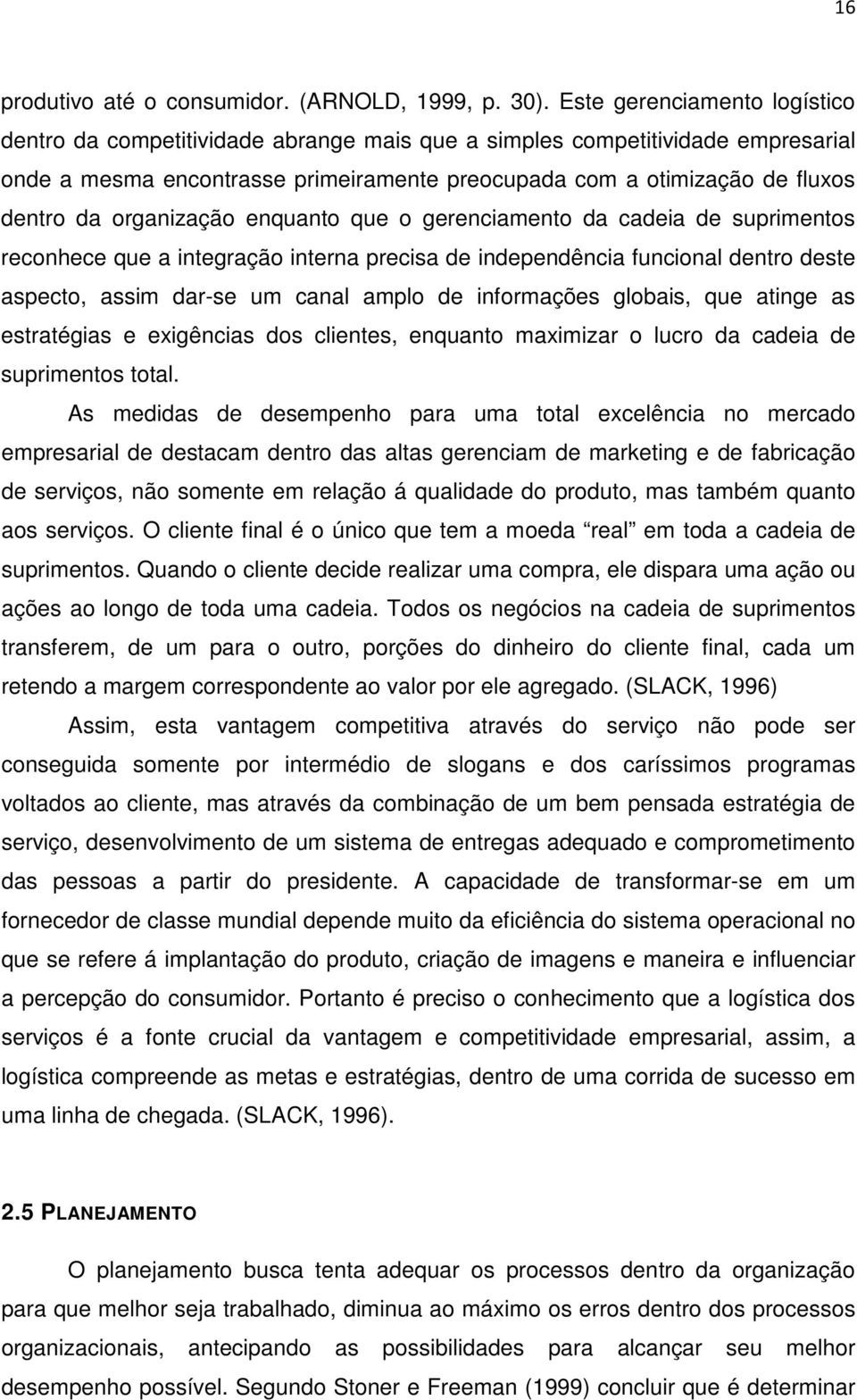 organização enquanto que o gerenciamento da cadeia de suprimentos reconhece que a integração interna precisa de independência funcional dentro deste aspecto, assim dar-se um canal amplo de