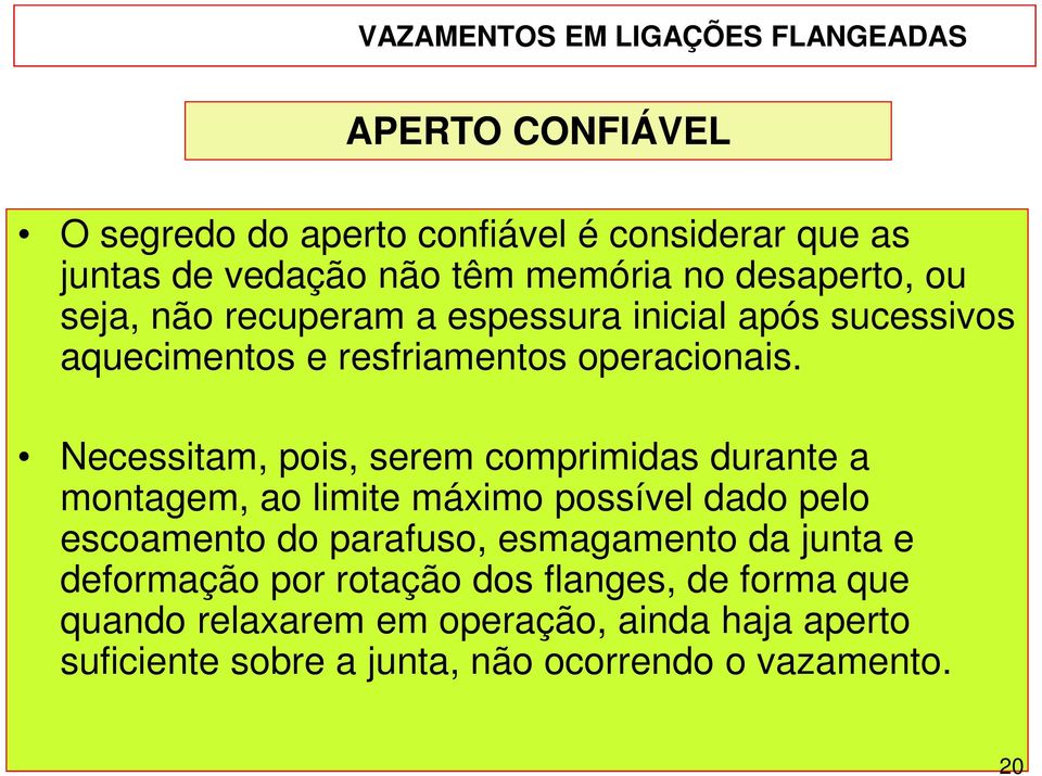 Necessitam, pois, serem comprimidas durante a montagem, ao limite máximo possível dado pelo escoamento do parafuso,